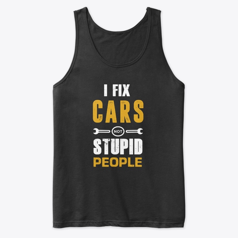 I Fix Cars Not Stupid People
