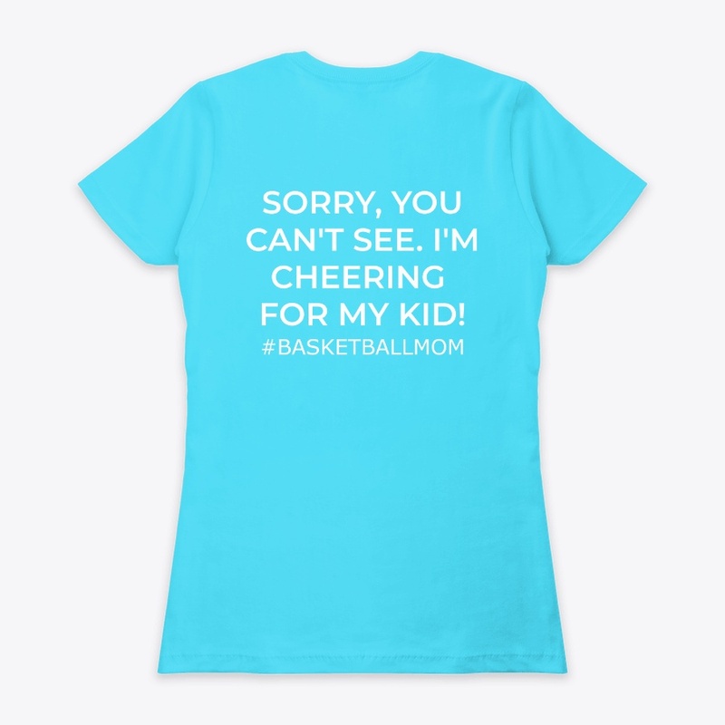 Basketball Mom- Sorry, You Can't See