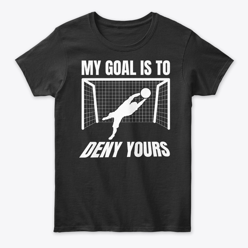 Funny Soccer Goalie Gift Goal Is To Deny