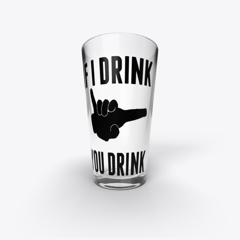 IF I DRINK YOU DRINK