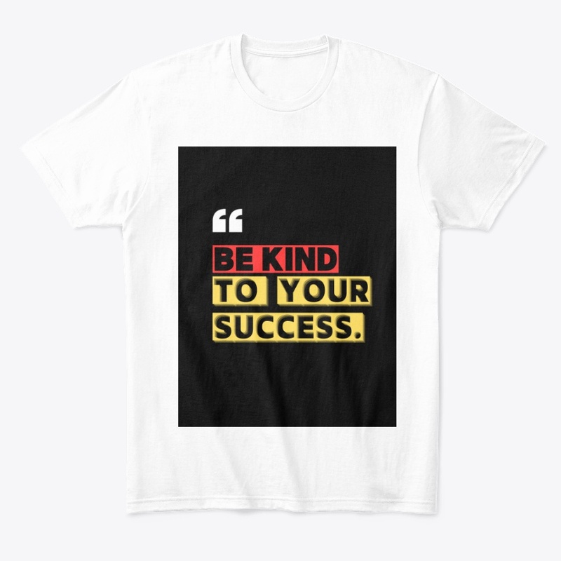 Be kind to your success t shirts