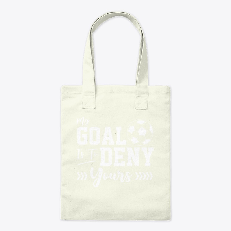My Goal Is To Deny Yours Soccer Goalie