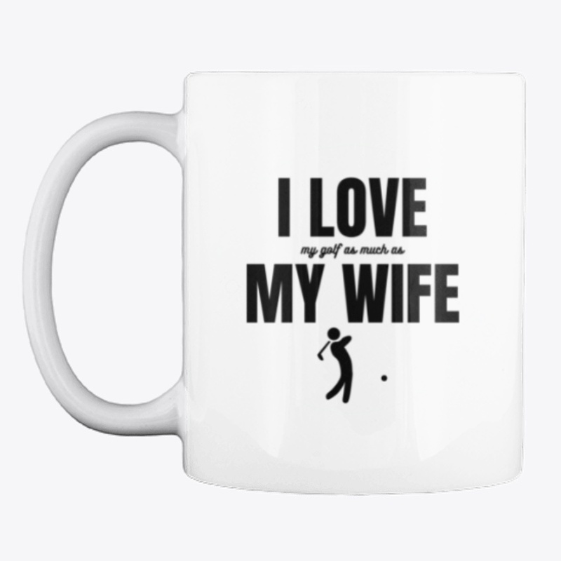 I Love (my Golf as much as) my Wife