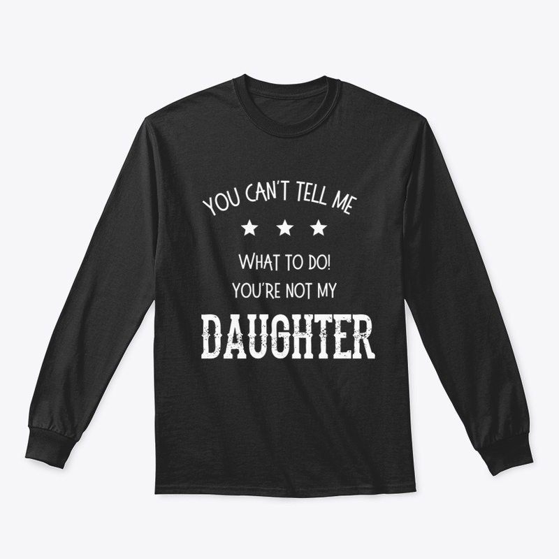 You Can't Tell Me What to Do - Girl Dad