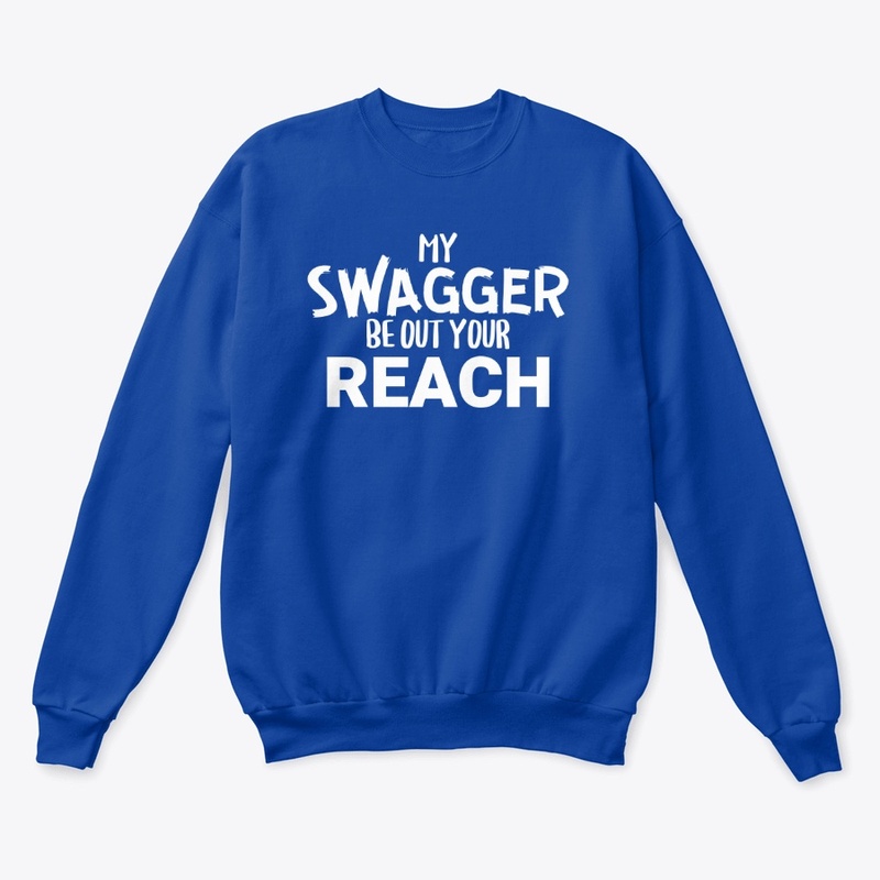 MY SWAGGER BE OUT YOUR REACH