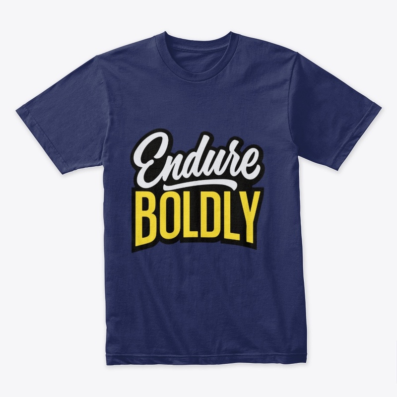 Endure boldly 