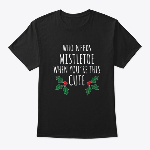 Who Needs Mistletoe When You're This Cut Black T-Shirt Front