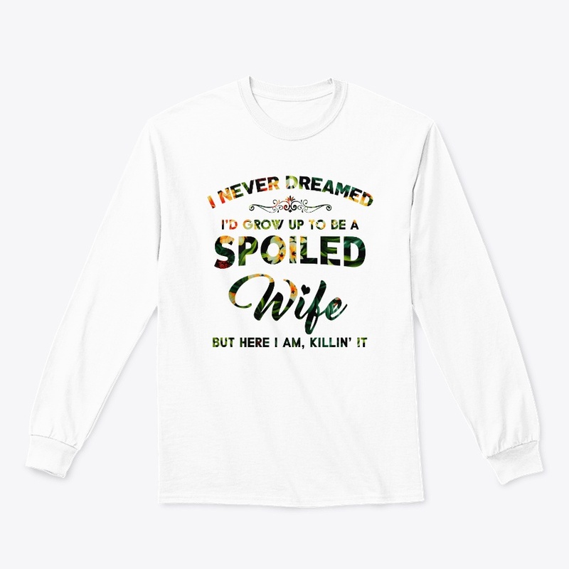 I'd Grow Up To Be A Spoiled Wife T-Shirt