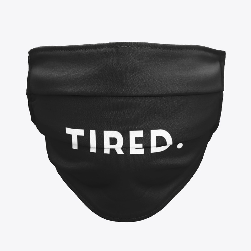 TIRED.