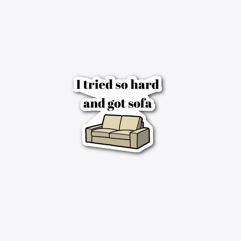 i tried so hard and got sofa
