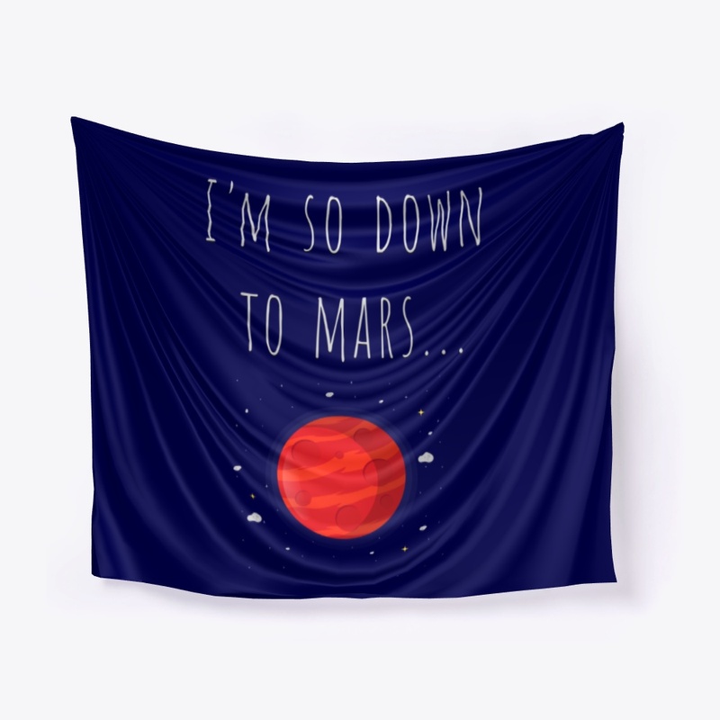 I'm so down to Mars...