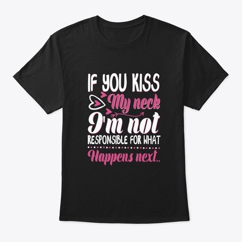 If You Kiss My Neck Black T-Shirt Front