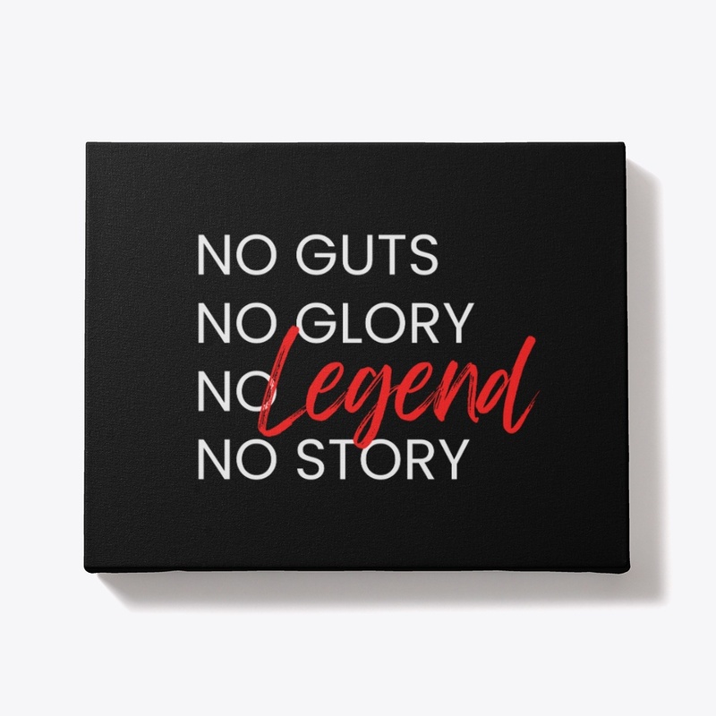 No guts No glory No legend No story