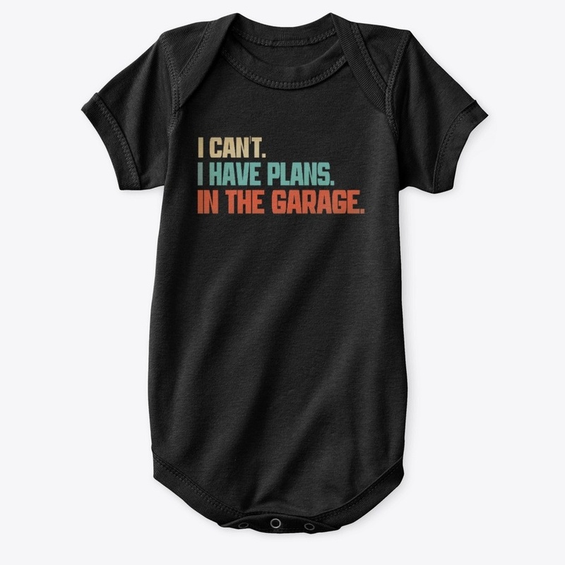 I Cant I Have Plans In The Garage