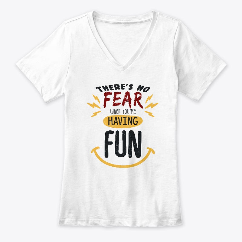 There's no fear when you're having fun