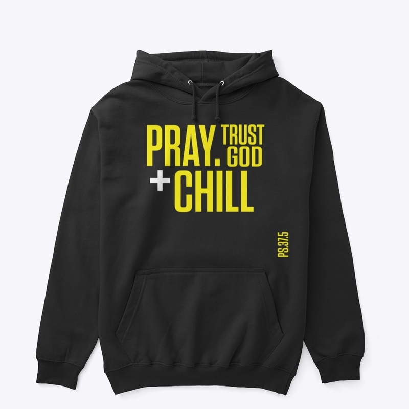 PRAY. TRUST GOD + CHILL