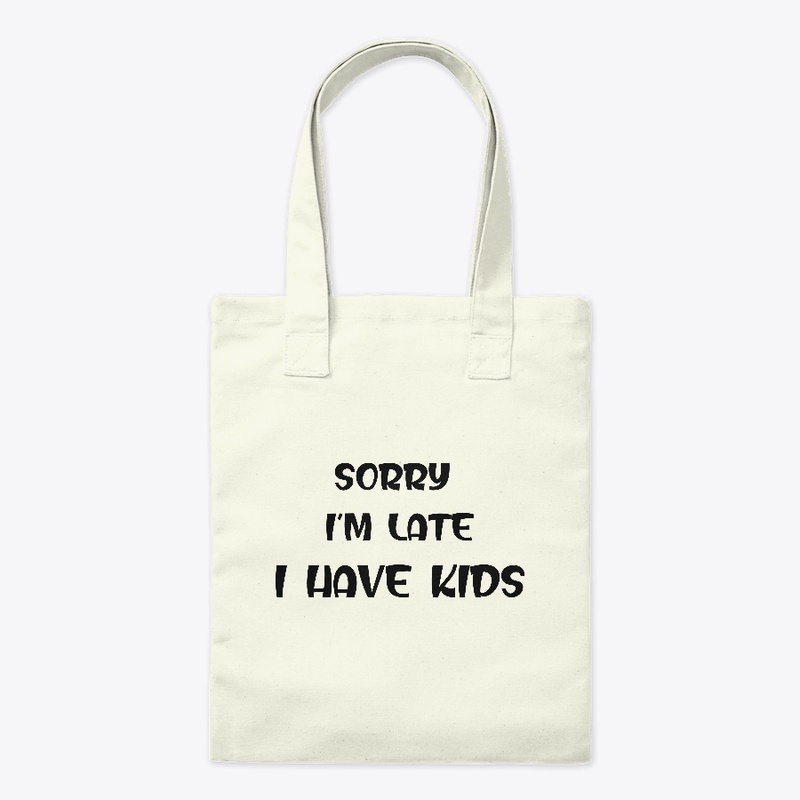 Sorry I'm Late I have kids