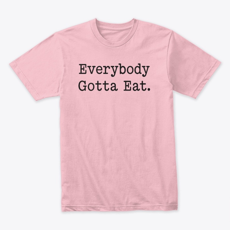 EVERYBODY GOTTA EAT