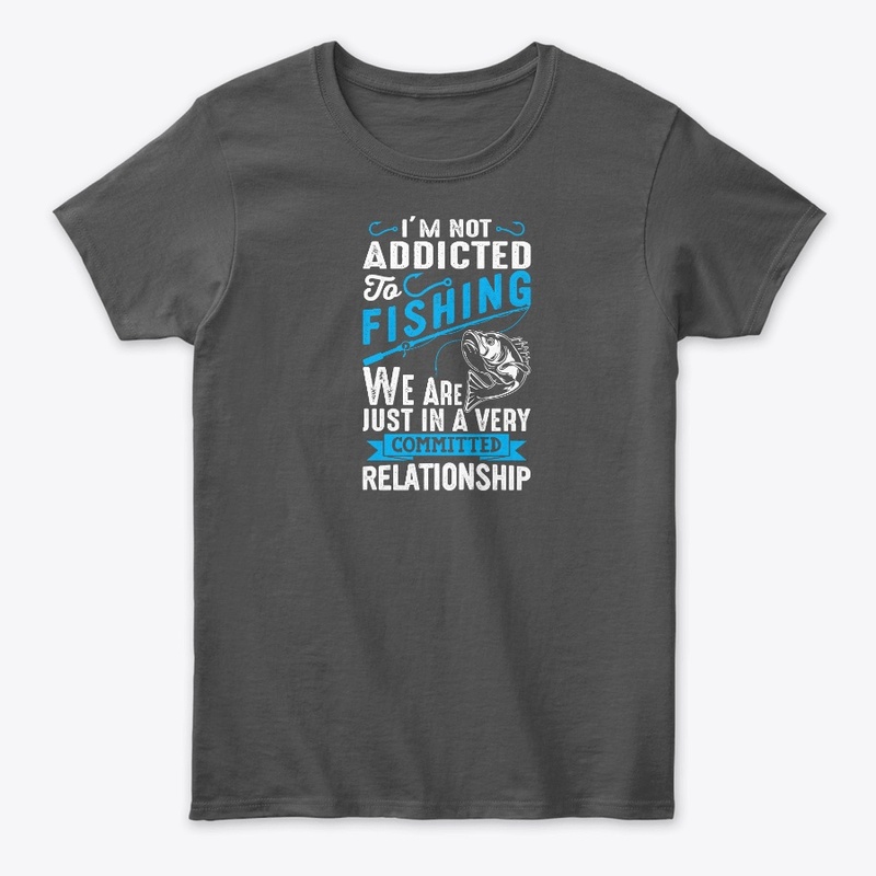 I'm Not Addicted To Fishing