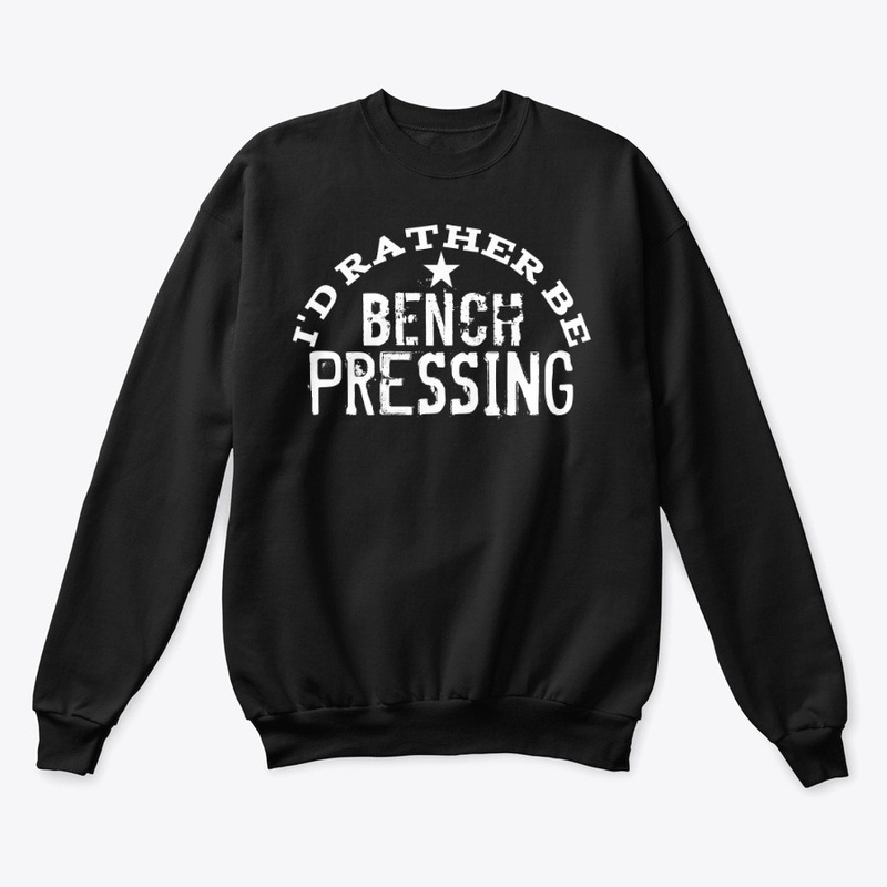 I'd Rather Be Bench Pressing