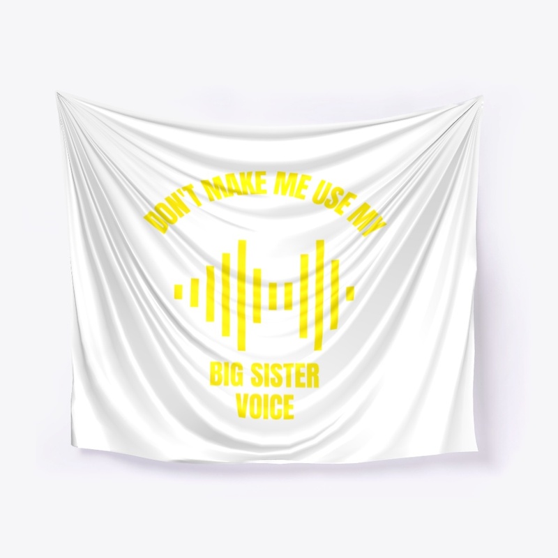 Don't make me use my big sister voice