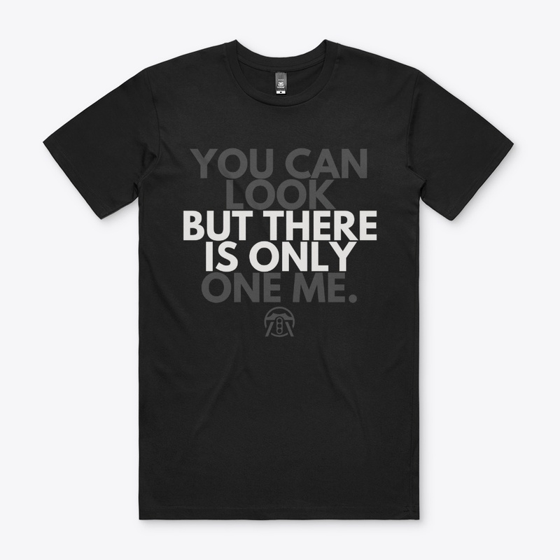 You can look but there is only one me.
