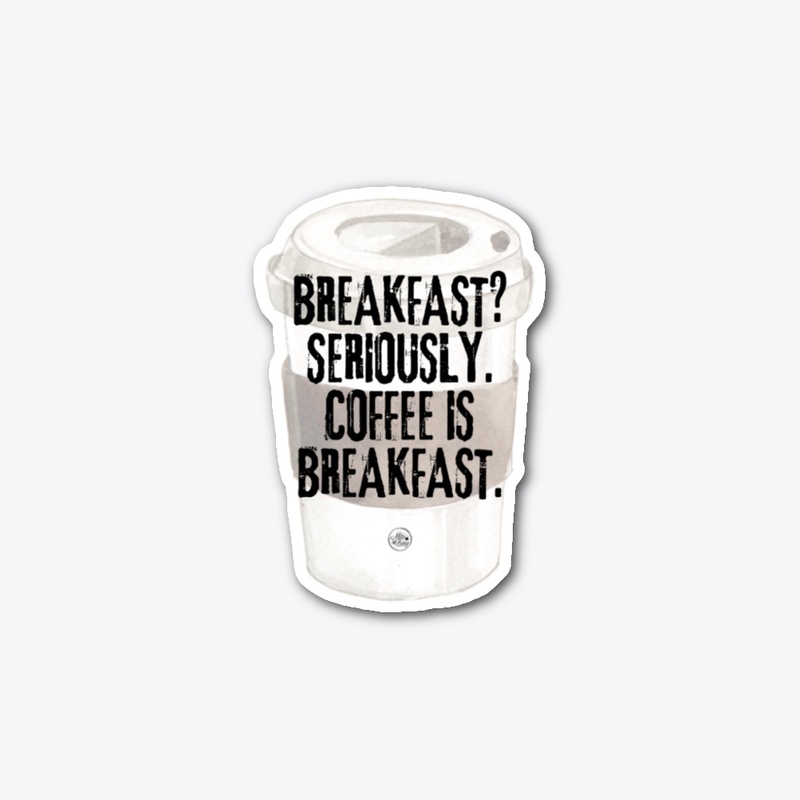 Coffee is Breakfast