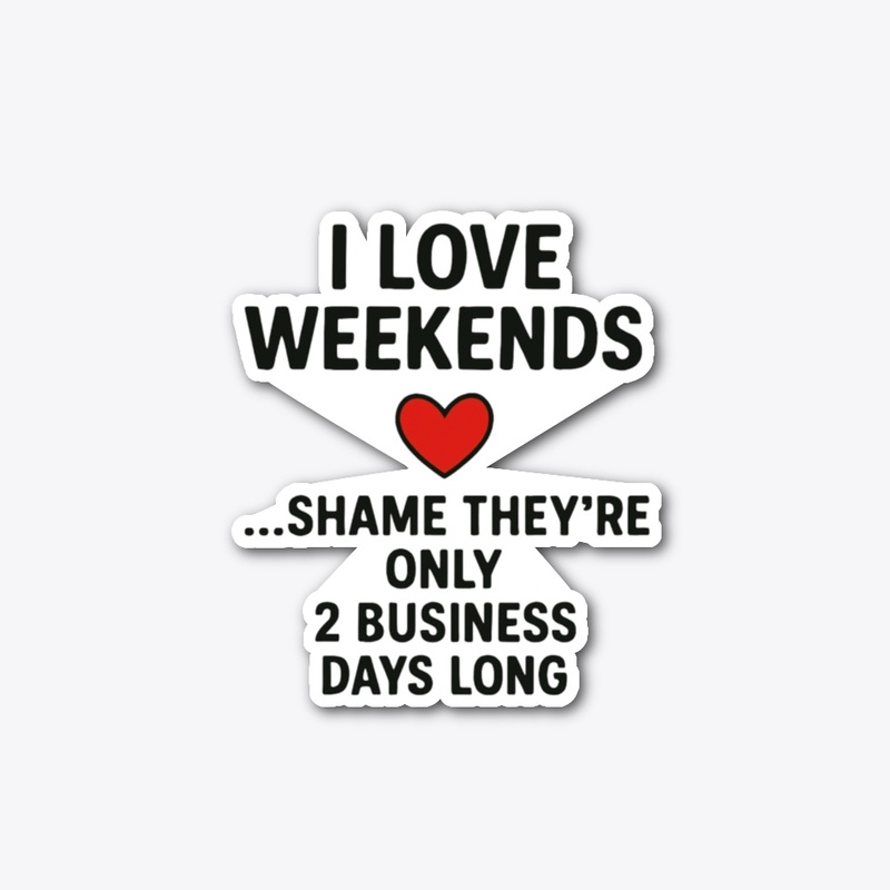 I Love Weekends… Funny Quote Tee