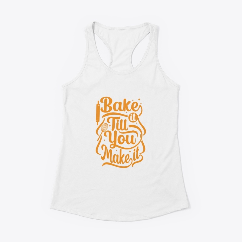 BAKE IT TILL YOU MAKE IT