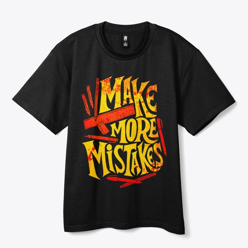 make more mistakes t shirt design