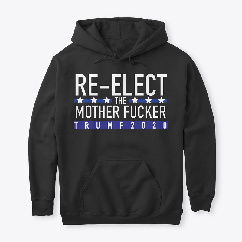 Re-Elect That Mother Fucker Dark Shirt