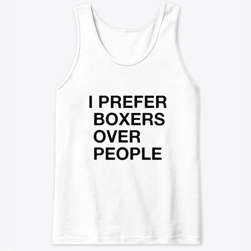 I PREFER BOXERS OVER PEOPLE