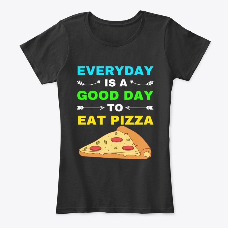 everyday is a good day to eat pizza