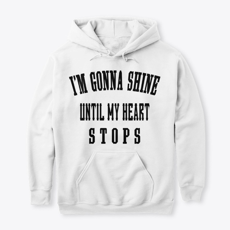 I'm Gonna Shine Until My Heart Stops .