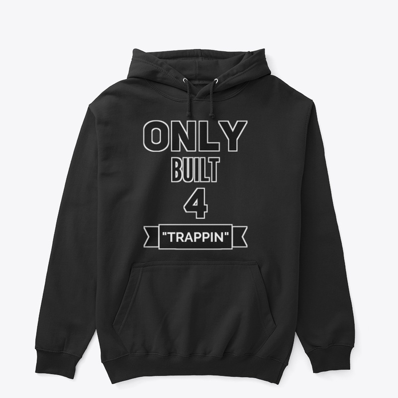 Only built 4 Trappin