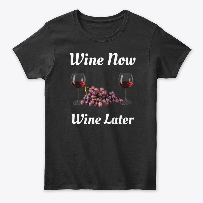Wine Now Wine Later T-Shirt