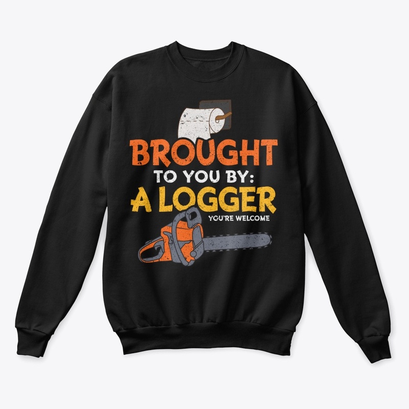 Funny Logger Gift - Brought To You By