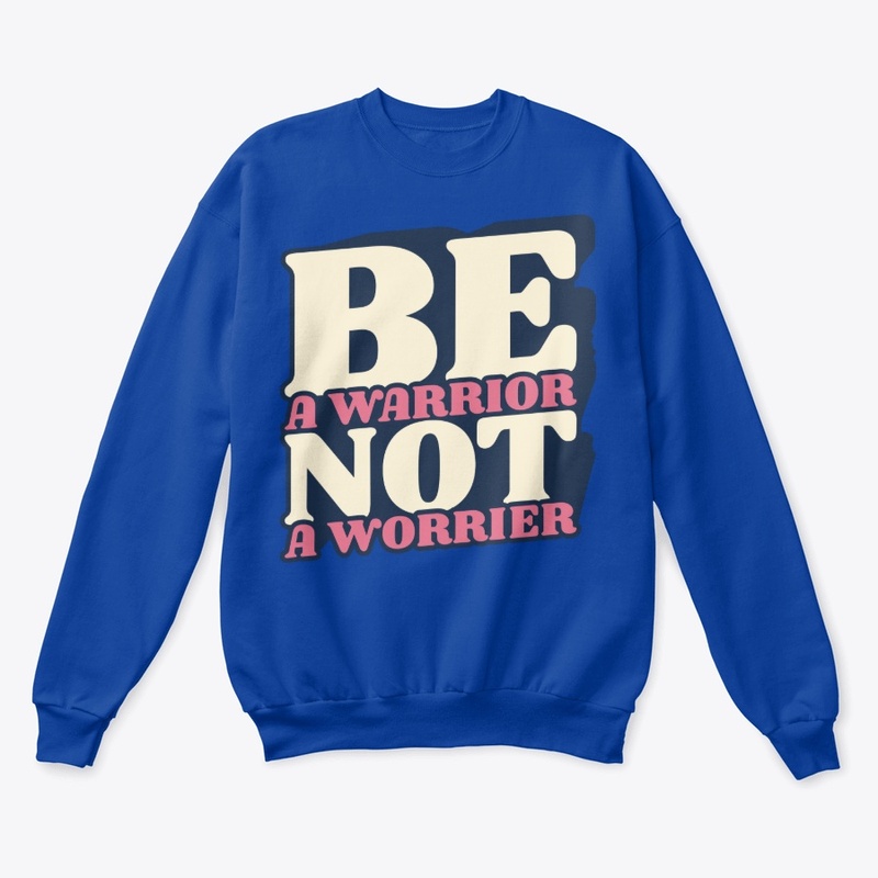 be a worrior not a worrier