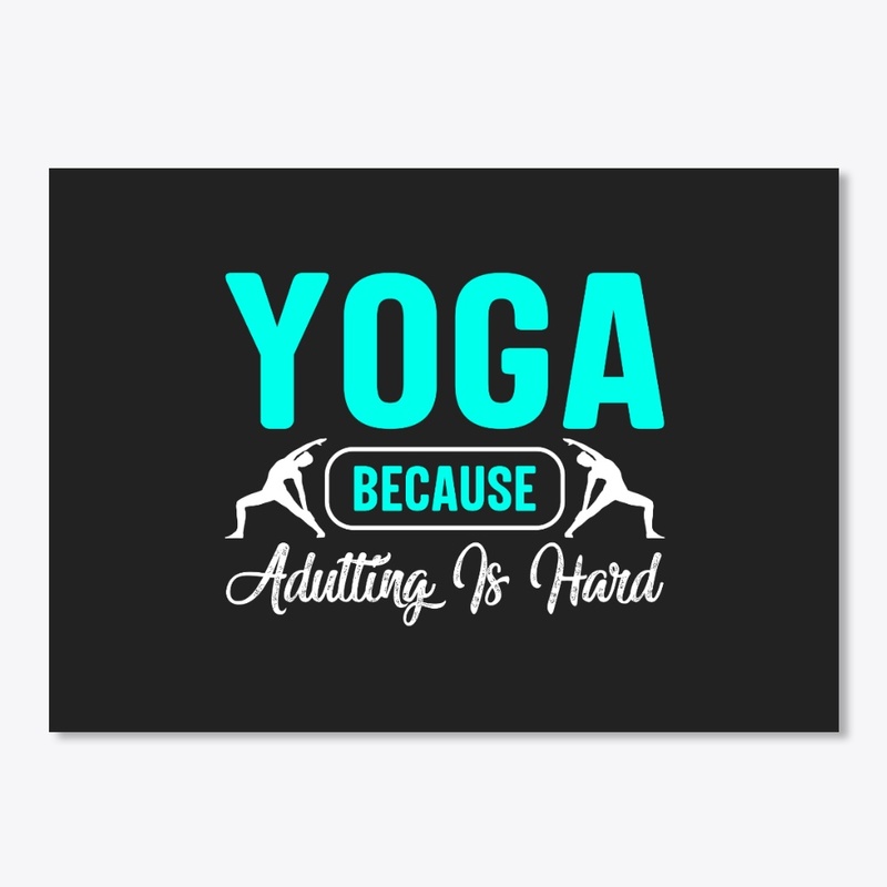 Yoga Because Adulting is Hard