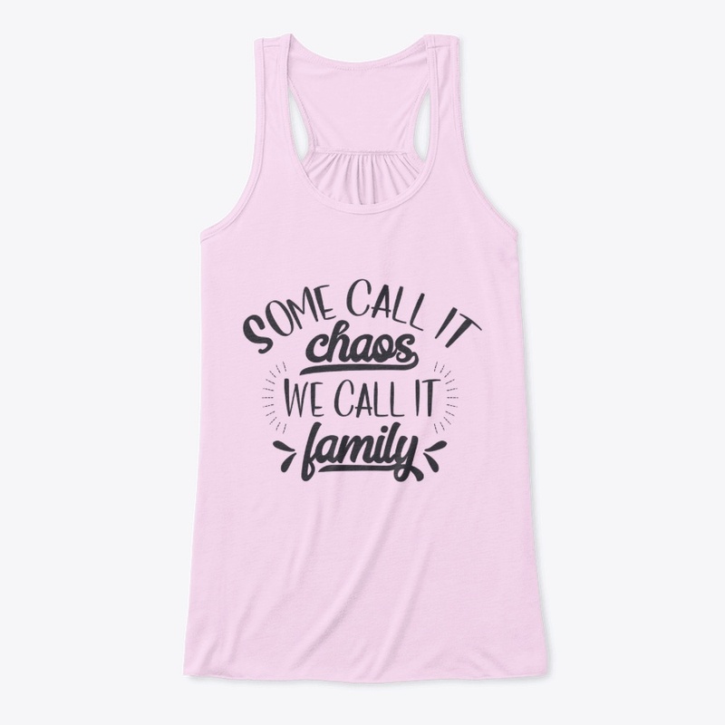 Some call it Chaos, We call it family