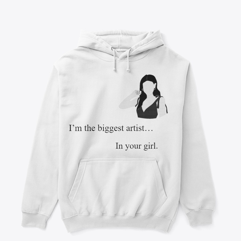 I’m the biggest artist…  In your girl.