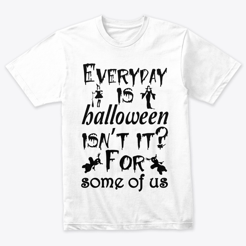 Everyday is Halloween for some of us