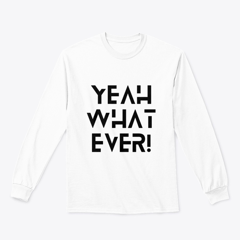 Yeah whatever (white T-shirt ) 