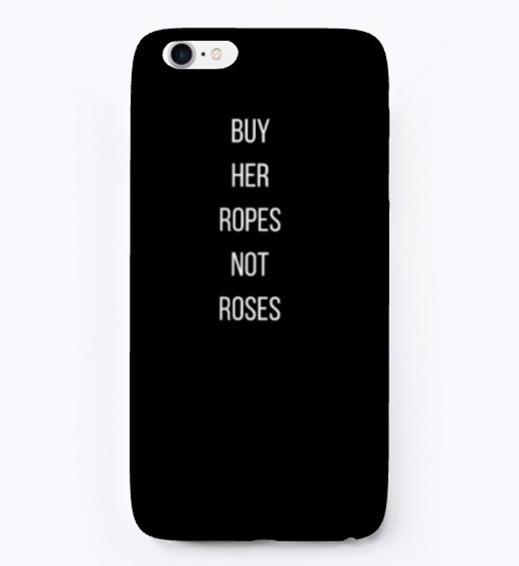 BUY HER ROPES NOT ROSES BDSM