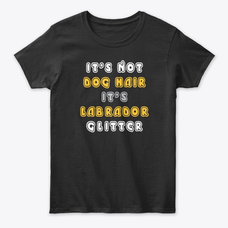 It's Not Dog Hair It's Labrador Glitter