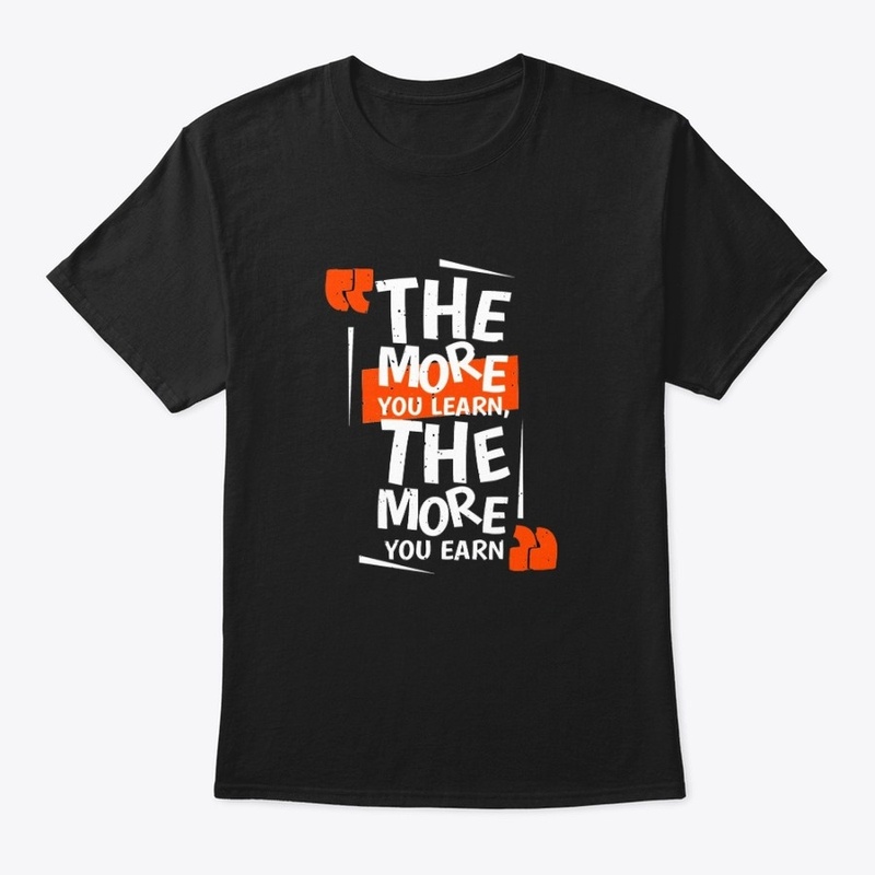 The More You learn ,The More You Earn 