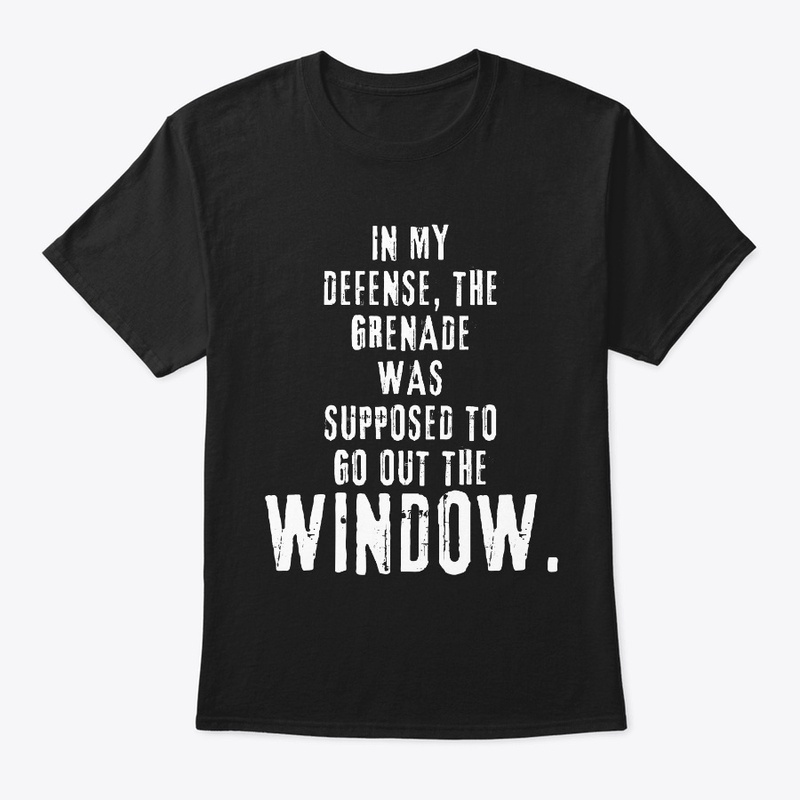 In my defense, the grenade was ...