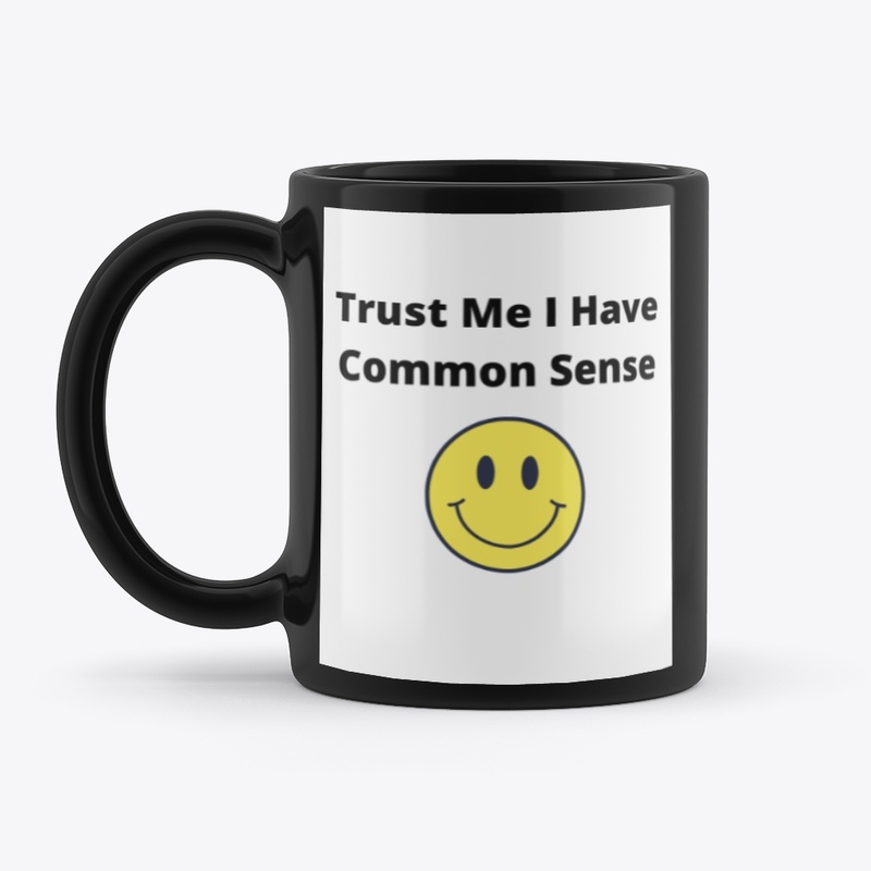 Trust Me I Have Common Sence 
