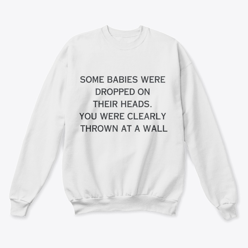 SOME BABIES WERE DROPPED ON THEIR HEADS