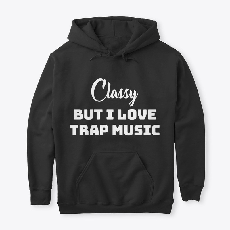 Classy but I love trap music